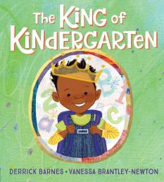 The King of Kindergarten, by Derrick Barnes